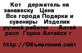 Кот - держатель на занавеску › Цена ­ 1 500 - Все города Подарки и сувениры » Изделия ручной работы   . Алтай респ.,Горно-Алтайск г.